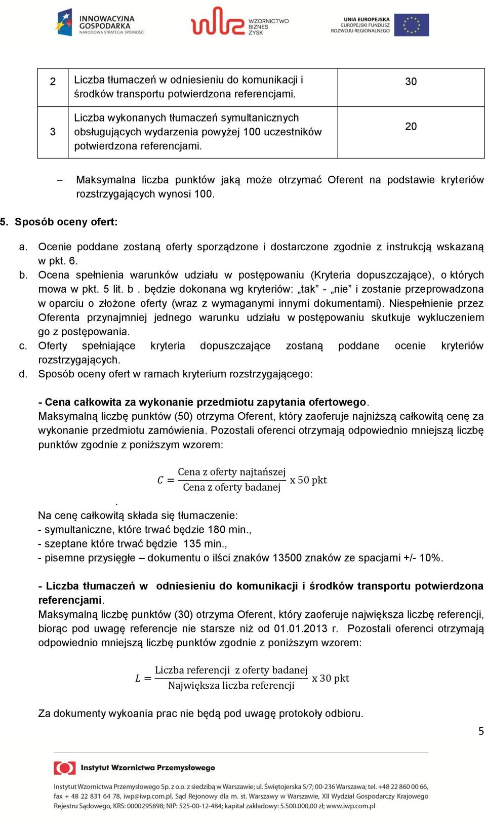 20 Maksymalna liczba punktów jaką może otrzymać Oferent na podstawie kryteriów rozstrzygających wynosi 100. 5. Sposób oceny ofert: a.