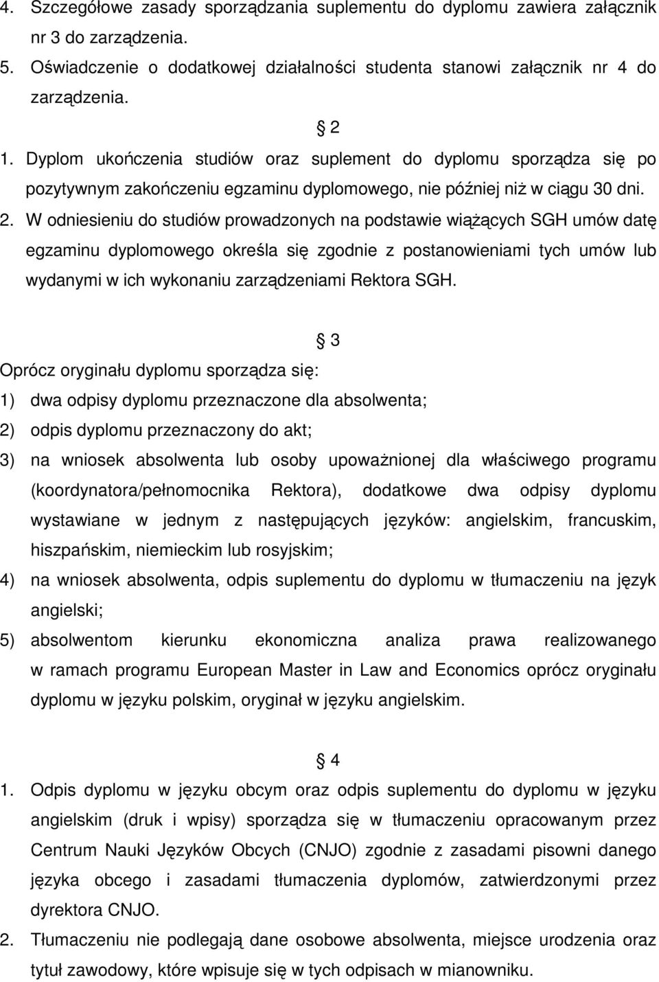 W odniesieniu do studiów prowadzonych na podstawie wiąŝących SGH umów datę egzaminu dyplomowego określa się zgodnie z postanowieniami tych umów lub wydanymi w ich wykonaniu zarządzeniami Rektora SGH.