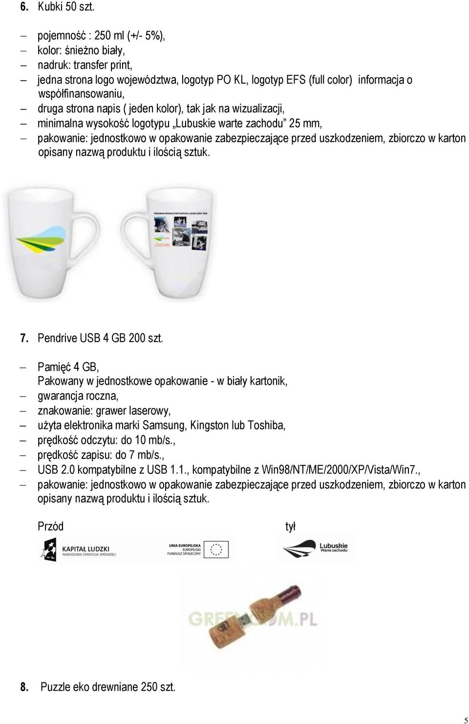 współfinansowaniu, druga strona napis ( jeden kolor), tak jak na wizualizacji, minimalna wysokość logotypu Lubuskie warte zachodu 25 mm, 7. Pendrive USB 4 GB 200 szt.