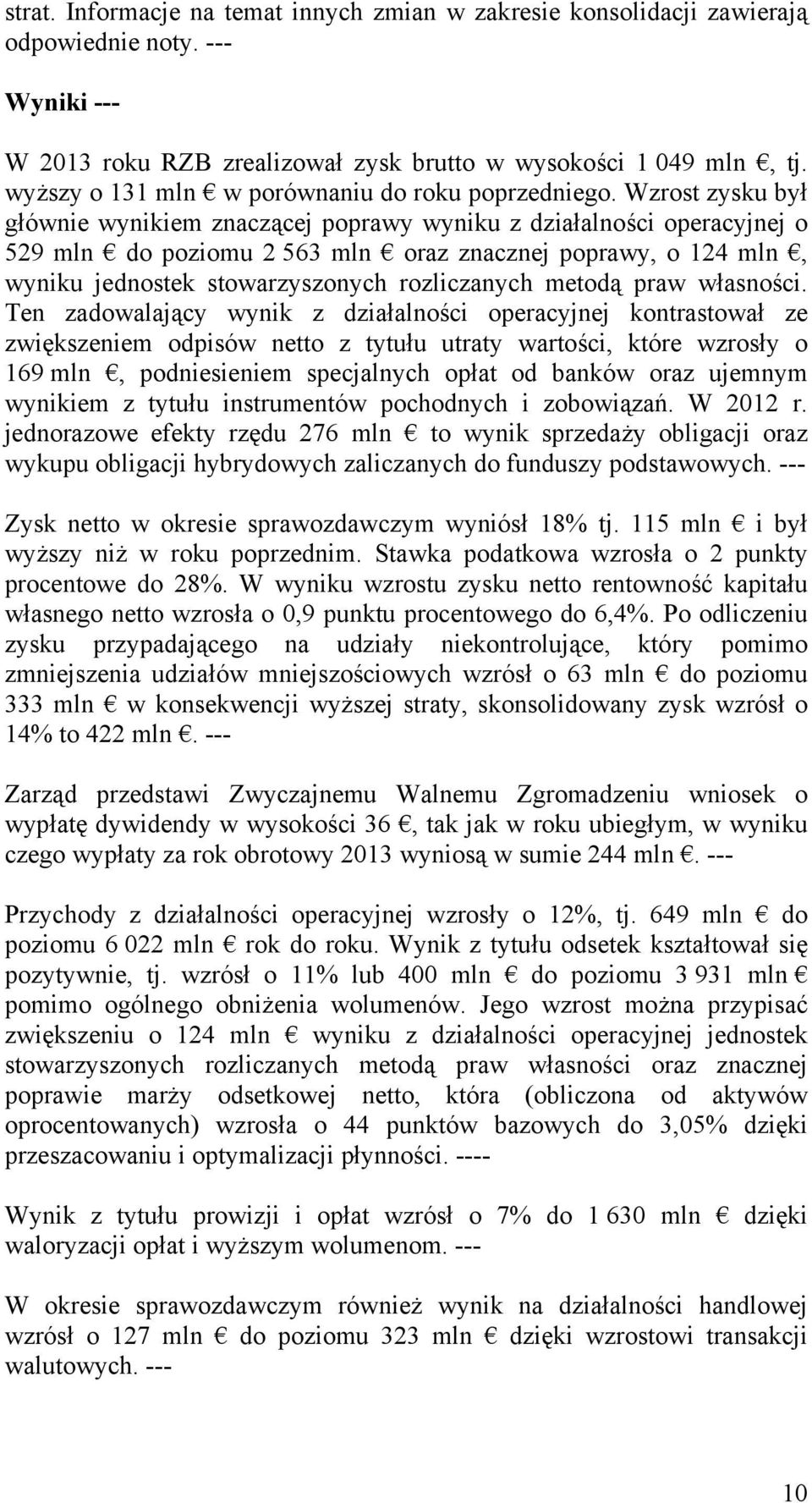 Wzrost zysku był głównie wynikiem znaczącej poprawy wyniku z działalności operacyjnej o 529 mln do poziomu 2 563 mln oraz znacznej poprawy, o 124 mln, wyniku jednostek stowarzyszonych rozliczanych