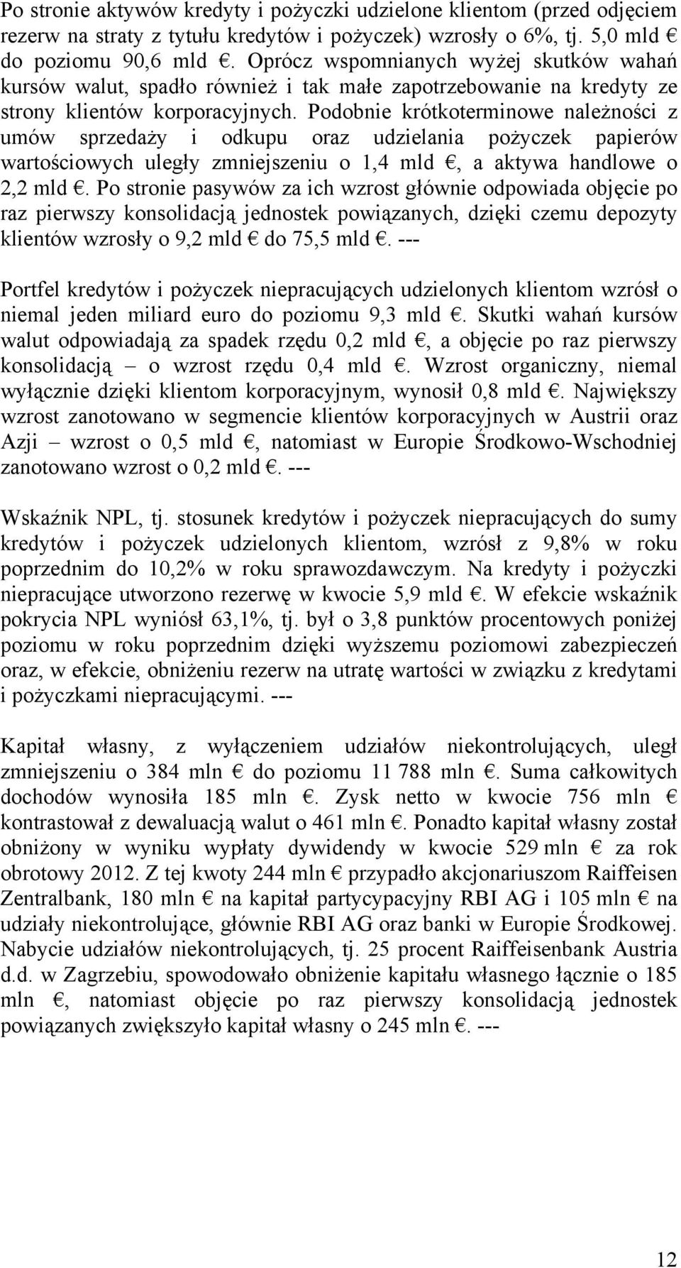 Podobnie krótkoterminowe należności z umów sprzedaży i odkupu oraz udzielania pożyczek papierów wartościowych uległy zmniejszeniu o 1,4 mld, a aktywa handlowe o 2,2 mld.