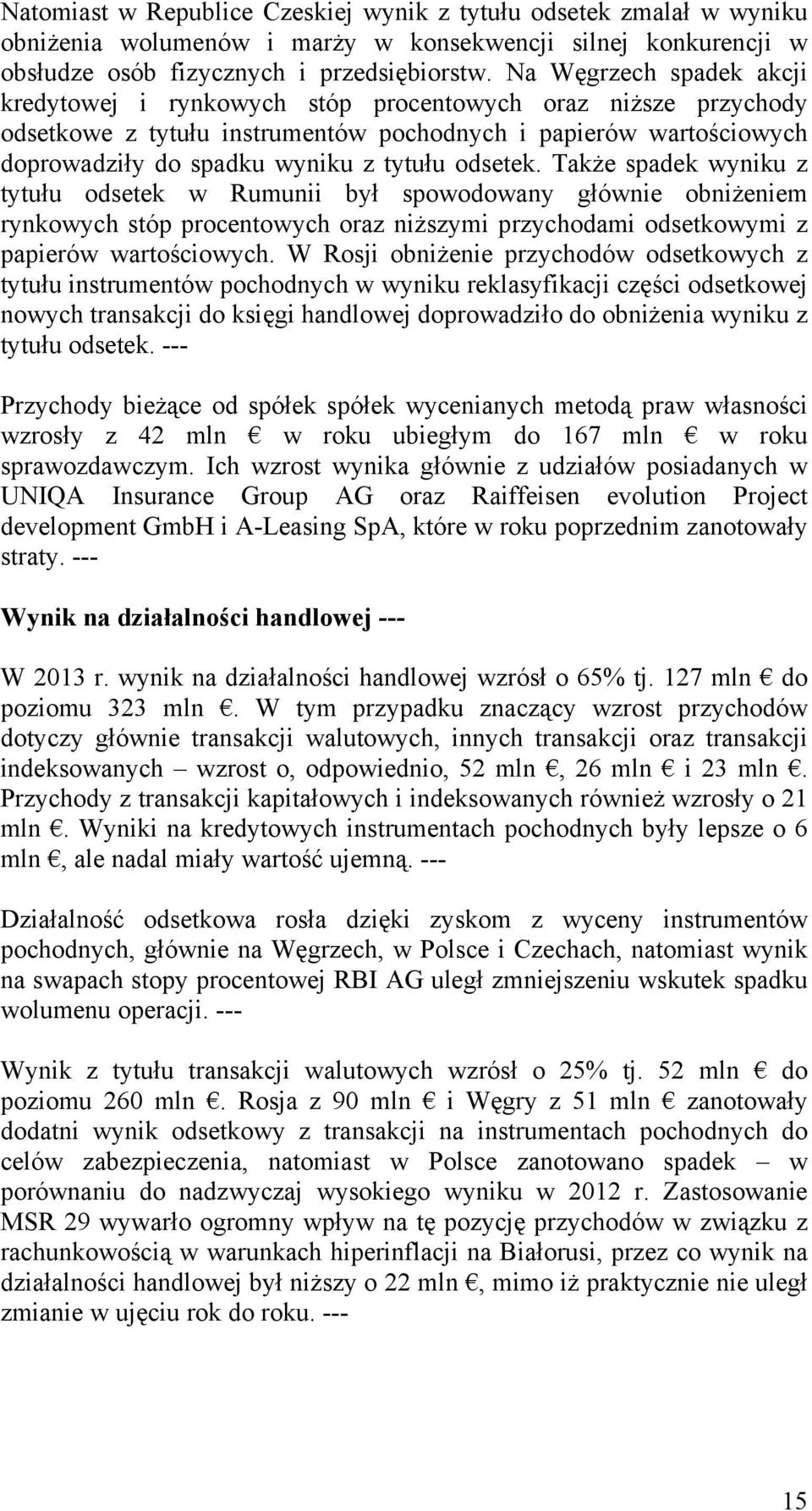 odsetek. Także spadek wyniku z tytułu odsetek w Rumunii był spowodowany głównie obniżeniem rynkowych stóp procentowych oraz niższymi przychodami odsetkowymi z papierów wartościowych.