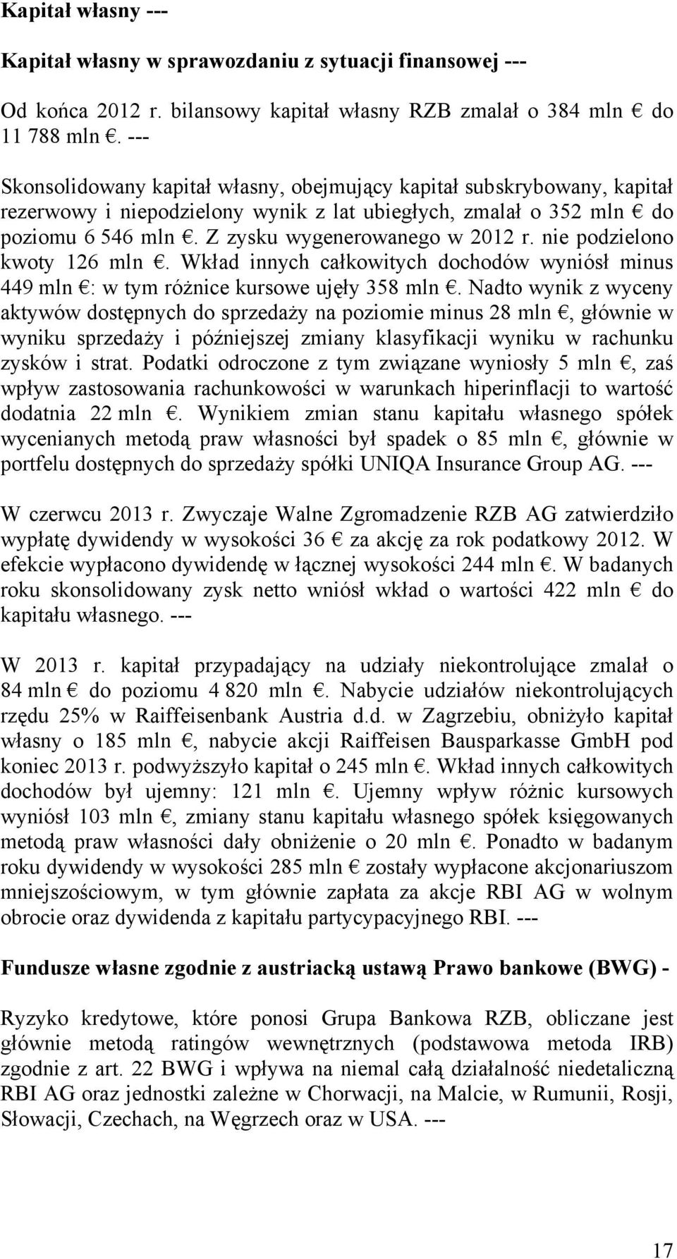 nie podzielono kwoty 126 mln. Wkład innych całkowitych dochodów wyniósł minus 449 mln : w tym różnice kursowe ujęły 358 mln.