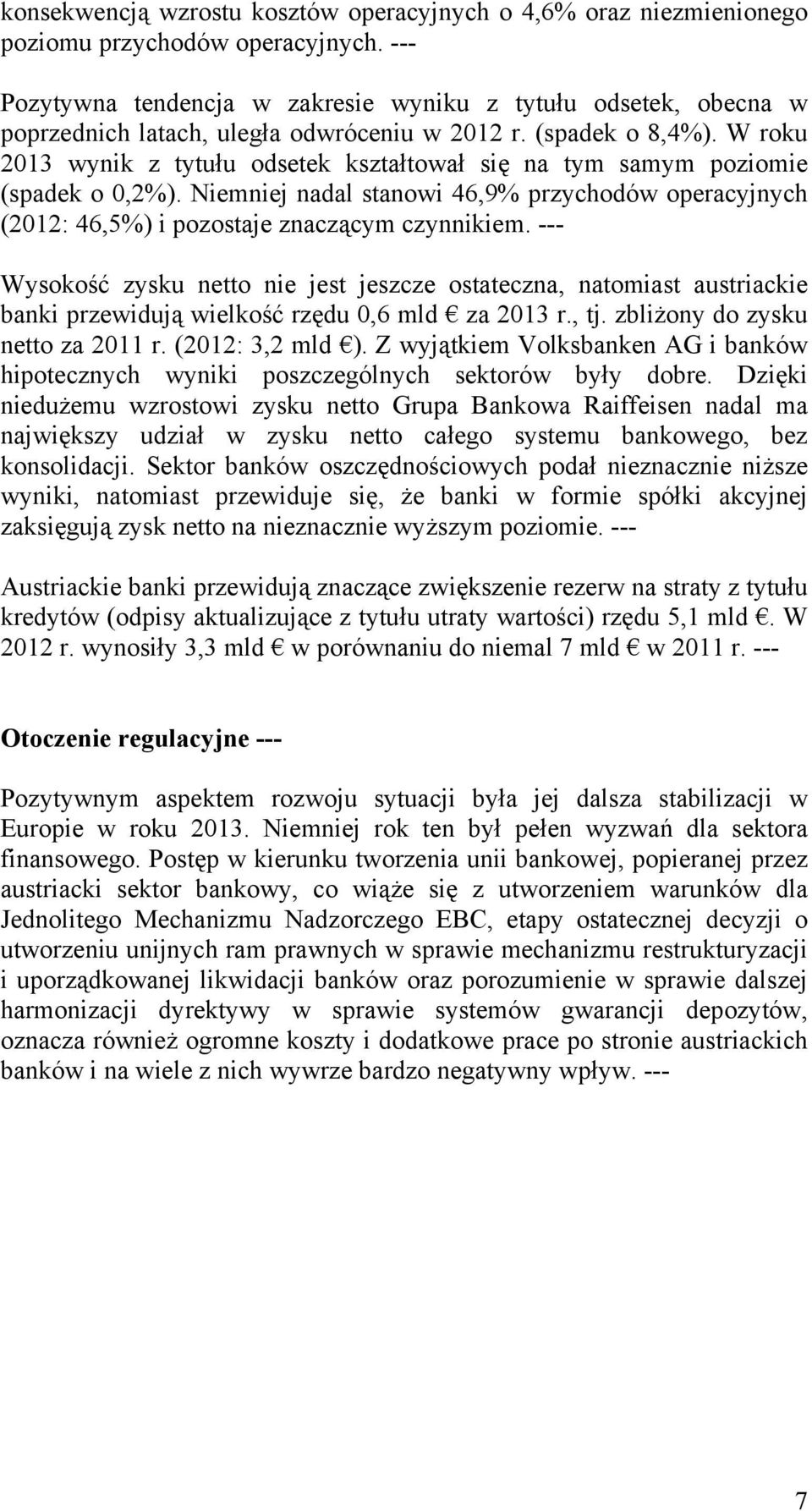 W roku 2013 wynik z tytułu odsetek kształtował się na tym samym poziomie (spadek o 0,2%). Niemniej nadal stanowi 46,9% przychodów operacyjnych (2012: 46,5%) i pozostaje znaczącym czynnikiem.