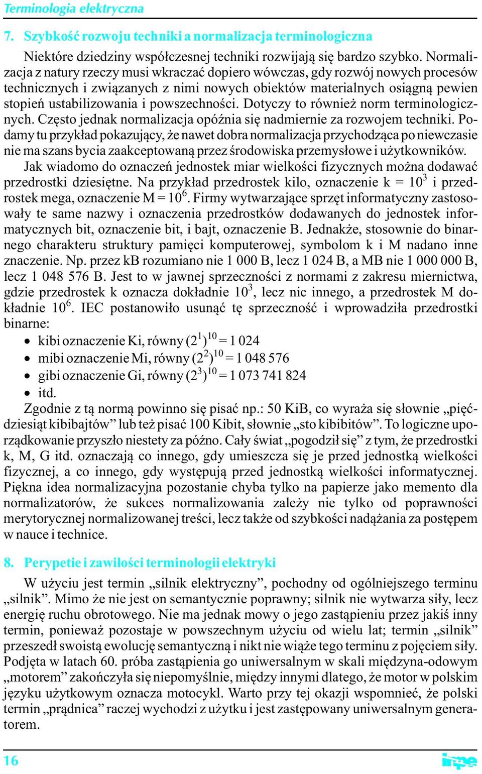 powszechności. Dotyczy to również norm terminologicznych. Często jednak normalizacja opóźnia się nadmiernie za rozwojem techniki.