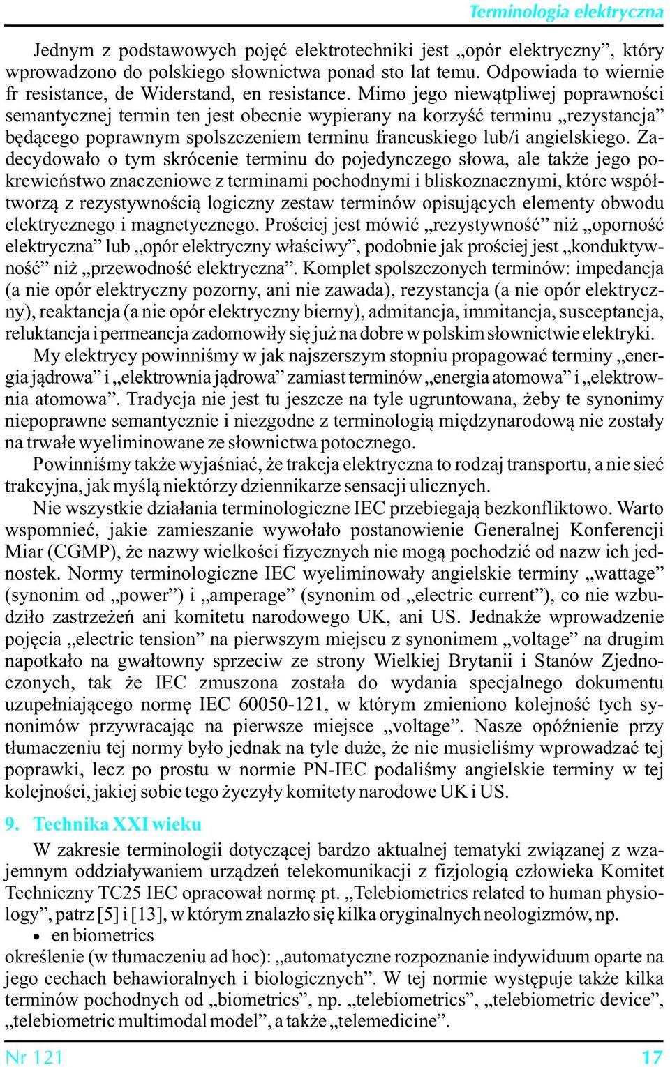 Zadecydowało o tym skrócenie terminu do pojedynczego słowa, ale także jego pokrewieństwo znaczeniowe z terminami pochodnymi i bliskoznacznymi, które współtworzą z rezystywnością logiczny zestaw