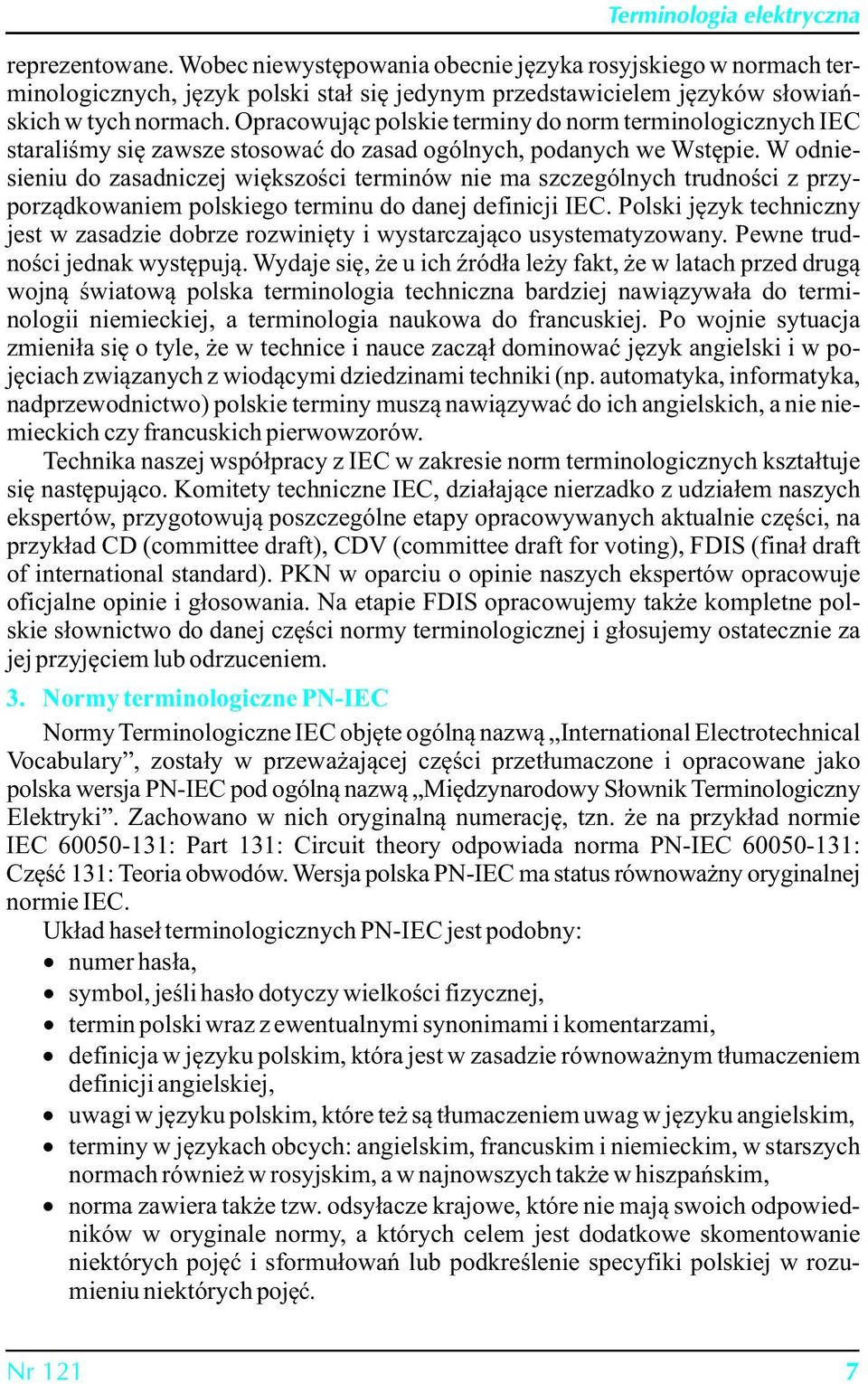 W odniesieniu do zasadniczej większości terminów nie ma szczególnych trudności z przyporządkowaniem polskiego terminu do danej definicji IEC.