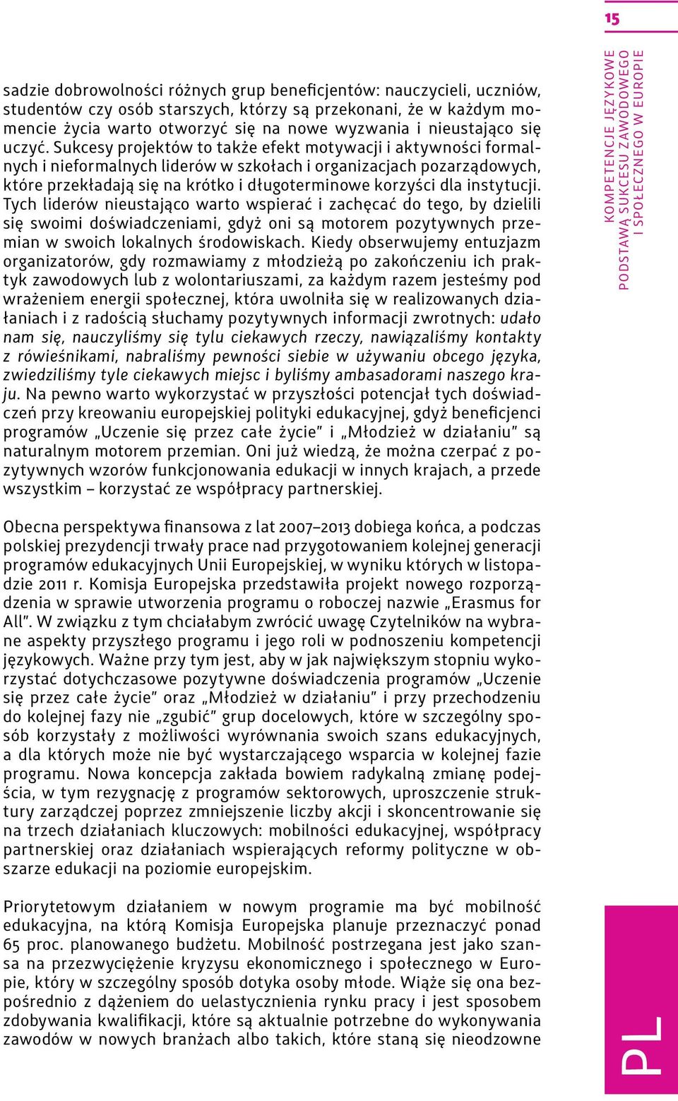 Sukcesy projektów to także efekt motywacji i aktywności formalnych i nieformalnych liderów w szkołach i organizacjach pozarządowych, które przekładają się na krótko i długoterminowe korzyści dla