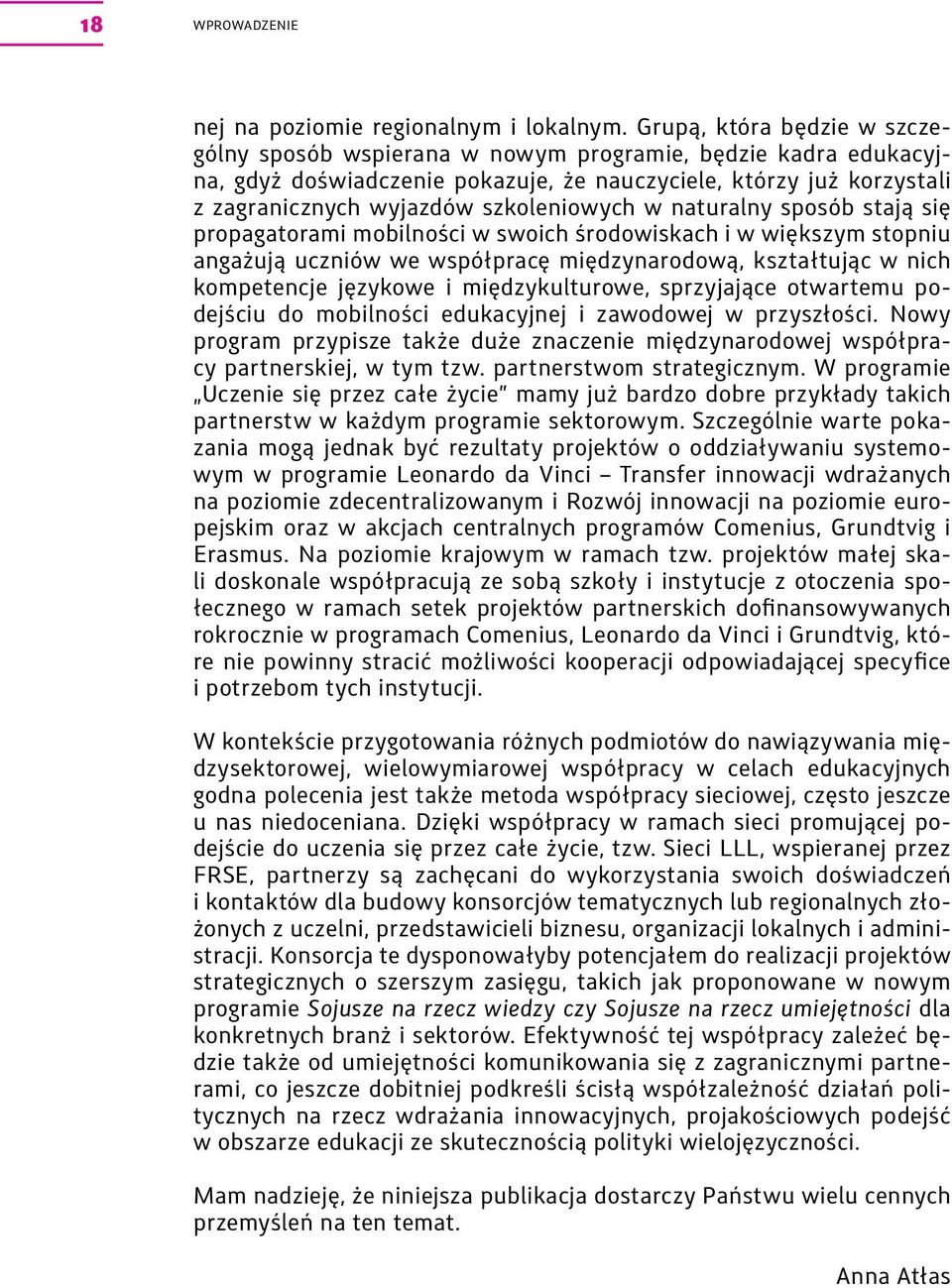 w naturalny sposób stają się propagatorami mobilności w swoich środowiskach i w większym stopniu angażują uczniów we współpracę międzynarodową, kształtując w nich kompetencje językowe i