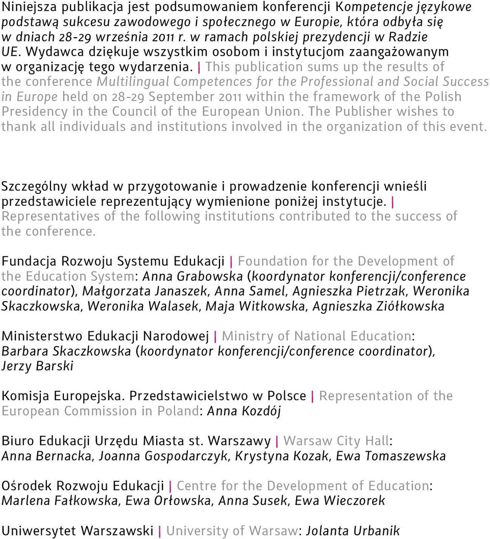 This publication sums up the results of the conference Multilingual Competences for the Professional and Social Success in Europe held on 28-29 September 2011 within the framework of the Polish