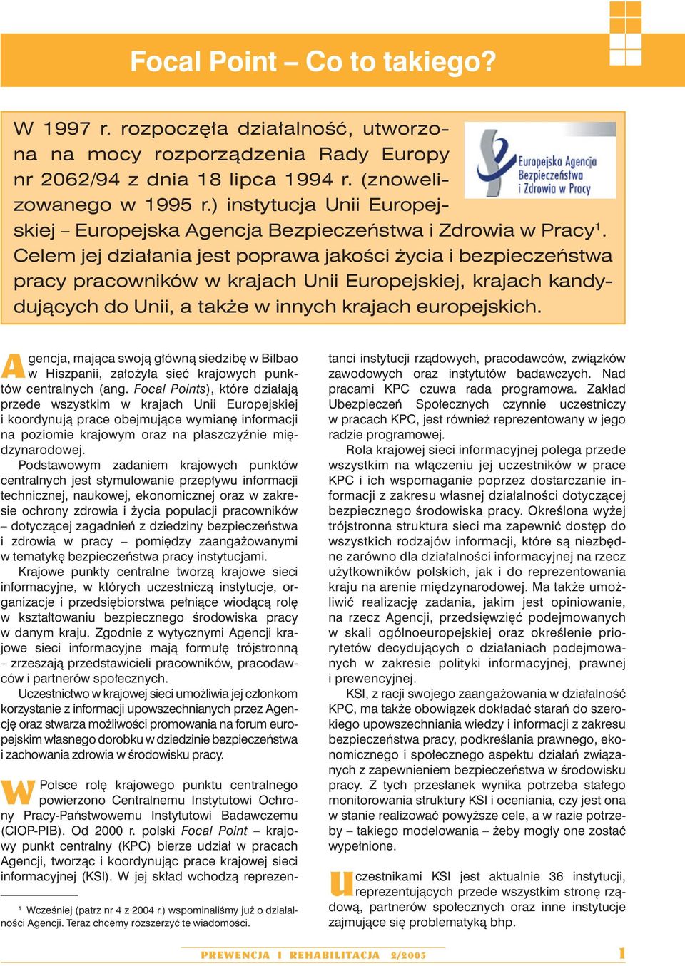 Celem jej działania jest poprawa jakości życia i bezpieczeństwa pracy pracowników w krajach Unii Europejskiej, krajach kandydujących do Unii, a także w innych krajach europejskich.