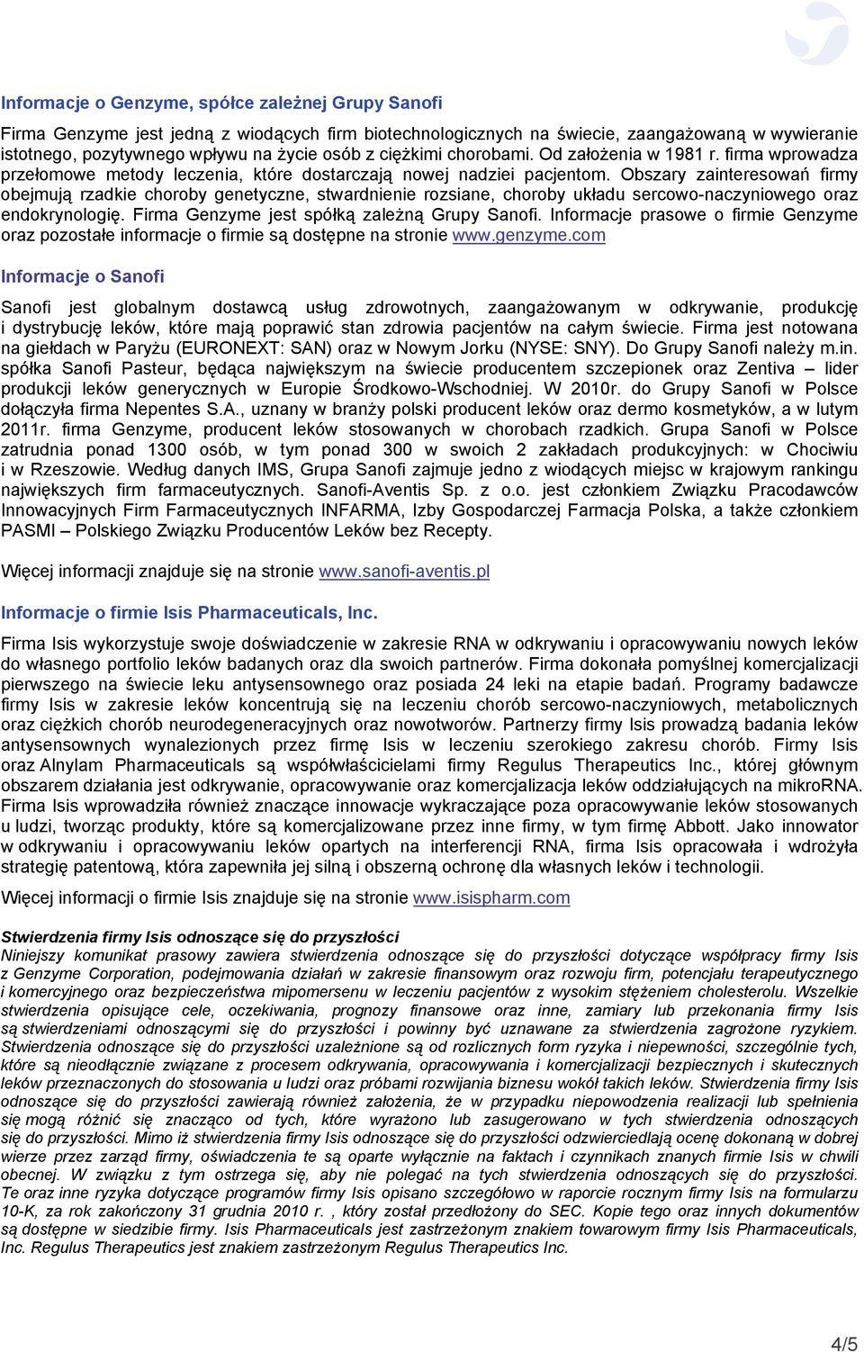 Obszary zainteresowań firmy obejmują rzadkie choroby genetyczne, stwardnienie rozsiane, choroby układu sercowo-naczyniowego oraz endokrynologię. Firma Genzyme jest spółką zależną Grupy Sanofi.