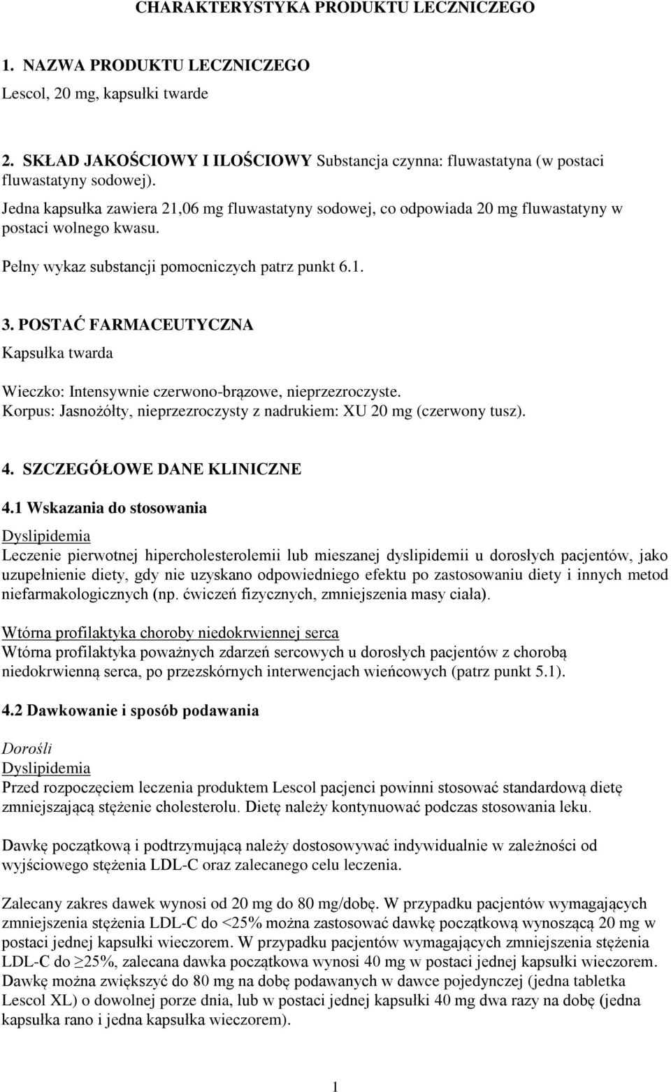 POSTAĆ FARMACEUTYCZNA Kapsułka twarda Wieczko: Intensywnie czerwono-brązowe, nieprzezroczyste. Korpus: Jasnożółty, nieprzezroczysty z nadrukiem: XU 20 mg (czerwony tusz). 4.