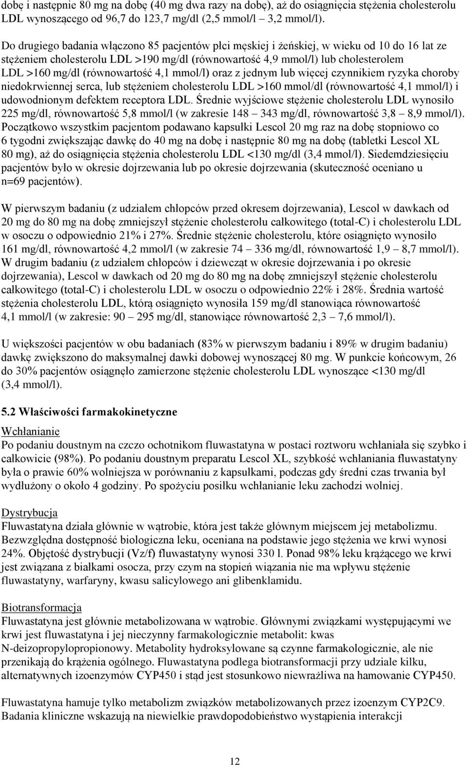 (równowartość 4,1 mmol/l) oraz z jednym lub więcej czynnikiem ryzyka choroby niedokrwiennej serca, lub stężeniem cholesterolu LDL >160 mmol/dl (równowartość 4,1 mmol/l) i udowodnionym defektem