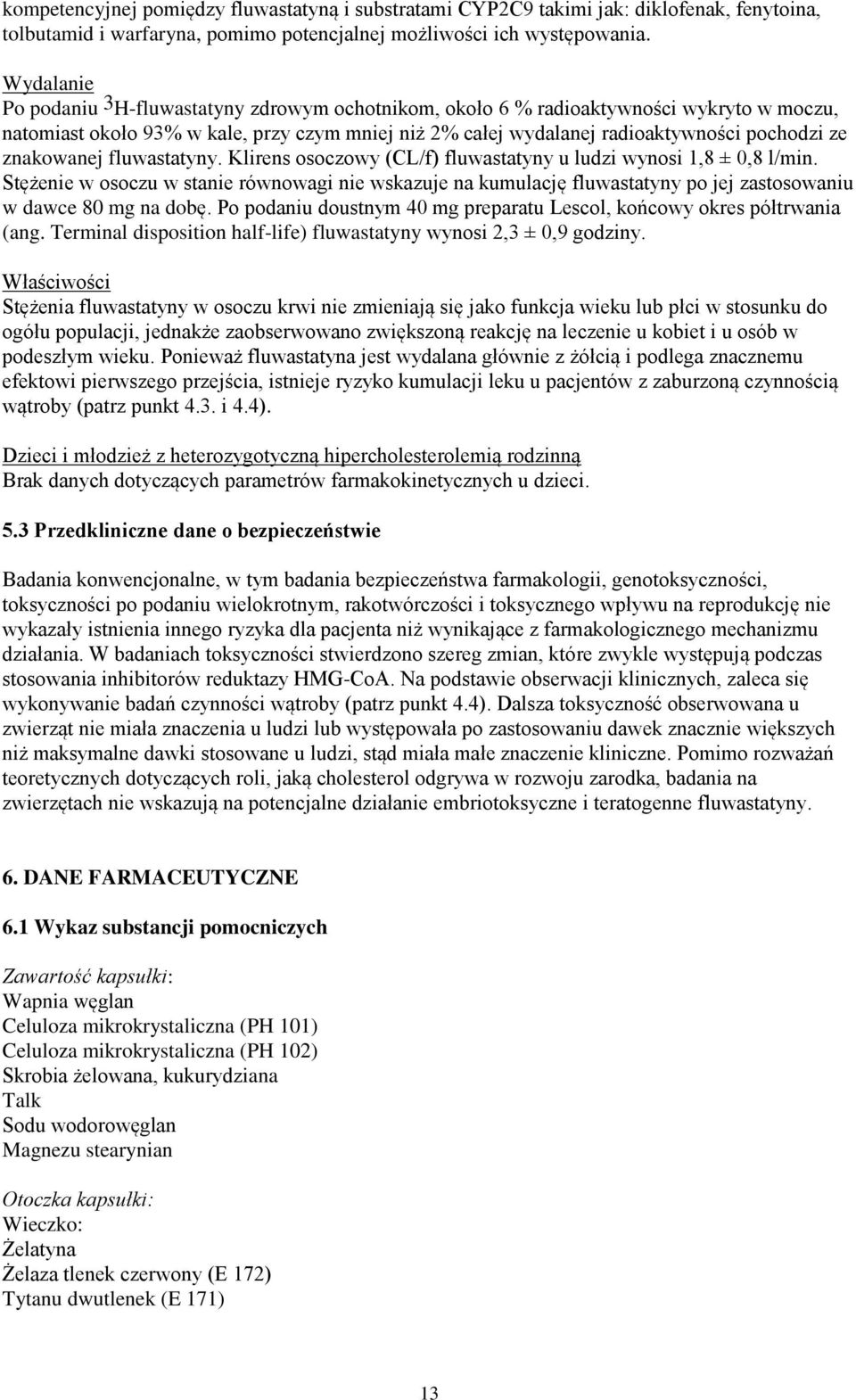 znakowanej fluwastatyny. Klirens osoczowy (CL/f) fluwastatyny u ludzi wynosi 1,8 ± 0,8 l/min.