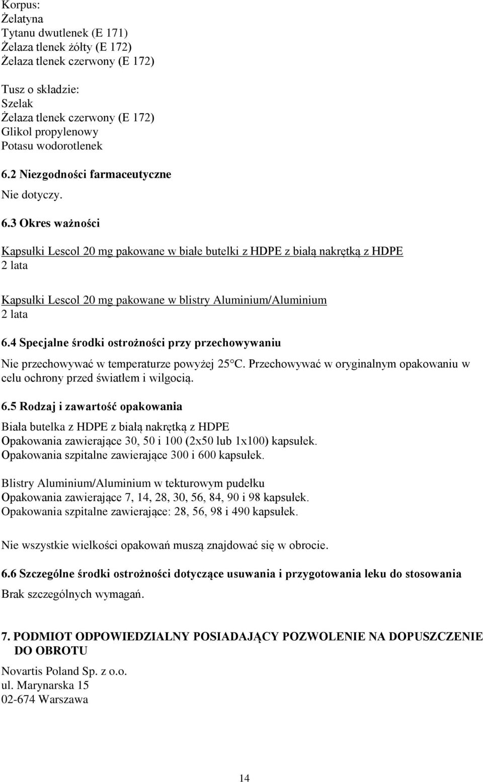 3 Okres ważności Kapsułki Lescol 20 mg pakowane w białe butelki z HDPE z białą nakrętką z HDPE 2 lata Kapsułki Lescol 20 mg pakowane w blistry Aluminium/Aluminium 2 lata 6.