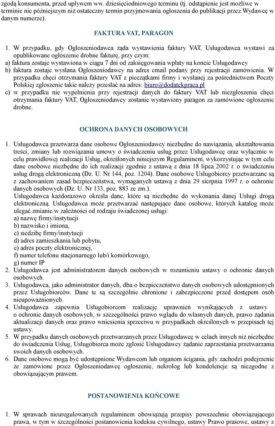 W przypadku, gdy Ogłoszeniodawca żąda wystawienia faktury VAT, Usługodawca wystawi za opublikowane ogłoszenie drobne fakturę, przy czym: a) faktura zostaje wystawiona w ciągu 7 dni od zaksięgowania