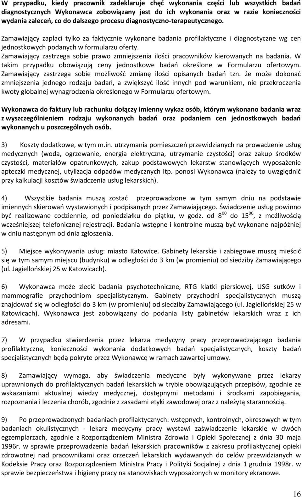 Zamawiający zastrzega sobie prawo zmniejszenia ilości pracowników kierowanych na badania. W takim przypadku obowiązują ceny jednostkowe badań określone w Formularzu ofertowym.