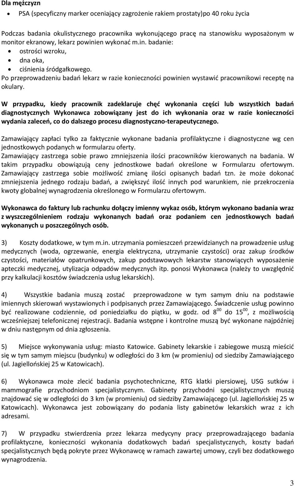 W przypadku, kiedy pracownik zadeklaruje chęć wykonania części lub wszystkich badań diagnostycznych Wykonawca zobowiązany jest do ich wykonania oraz w razie konieczności wydania zaleceń, co do