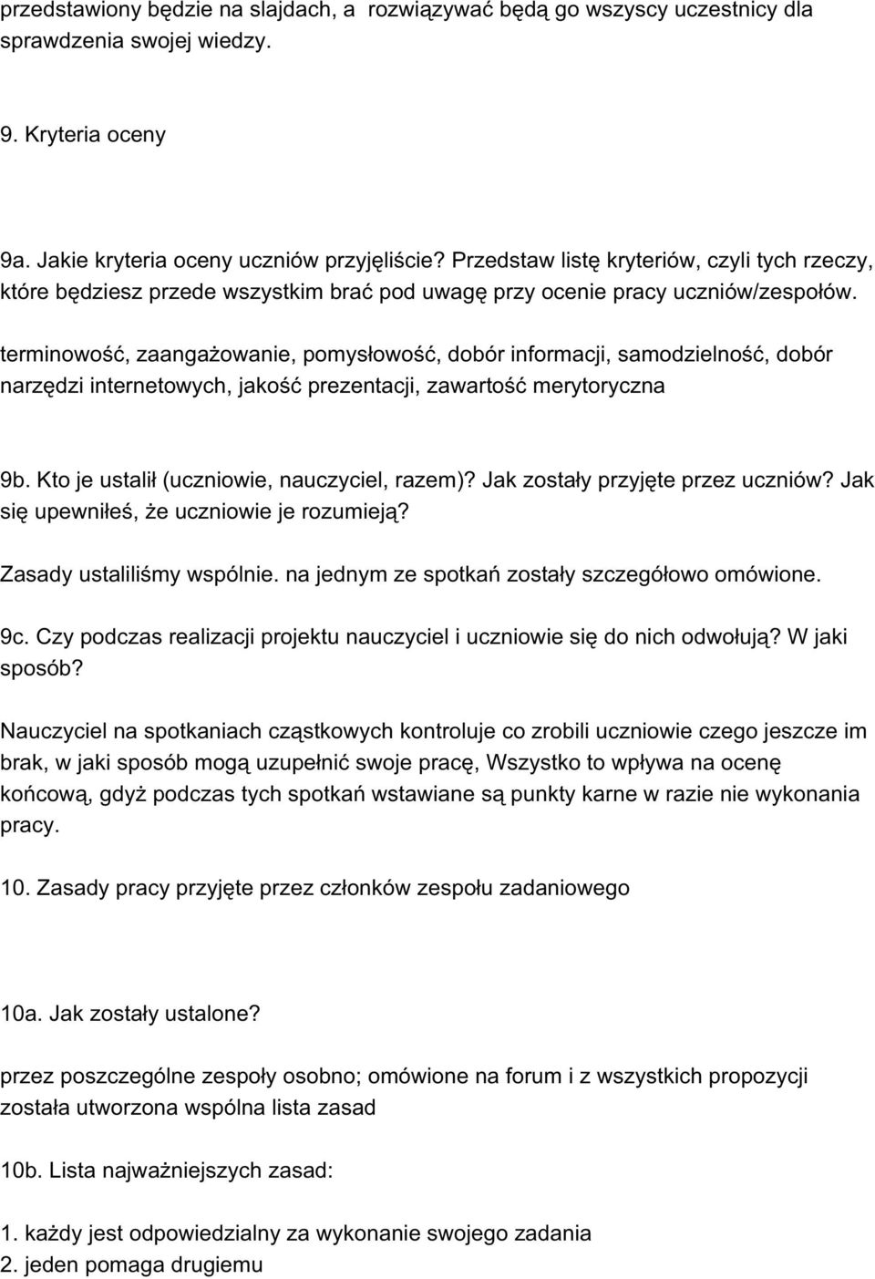 terminowość, zaangażowanie, pomysłowość, dobór informacji, samodzielność, dobór narzędzi internetowych, jakość prezentacji, zawartość merytoryczna 9b. Kto je ustalił (uczniowie, nauczyciel, razem)?