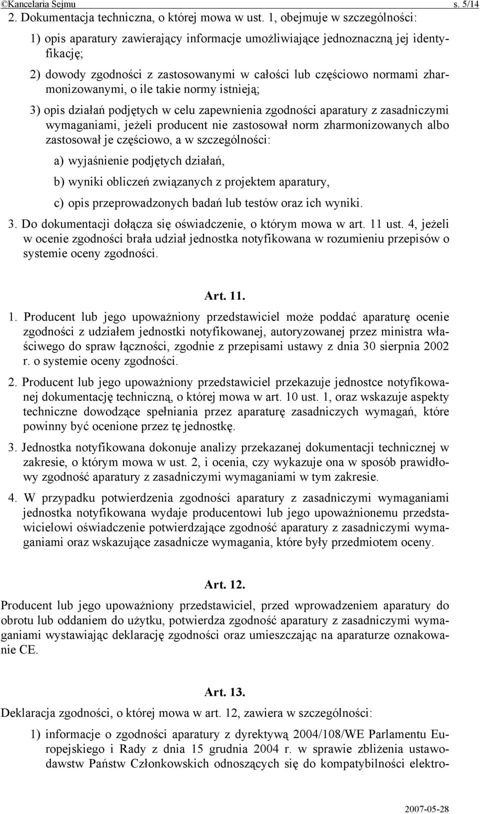 zharmonizowanymi, o ile takie normy istnieją; 3) opis działań podjętych w celu zapewnienia zgodności aparatury z zasadniczymi wymaganiami, jeżeli producent nie zastosował norm zharmonizowanych albo