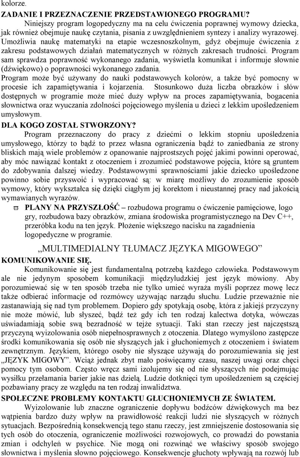 Umożliwia naukę matematyki na etapie wczesnoszkolnym, gdyż obejmuje ćwiczenia z zakresu podstawowych działań matematycznych w różnych zakresach trudności.