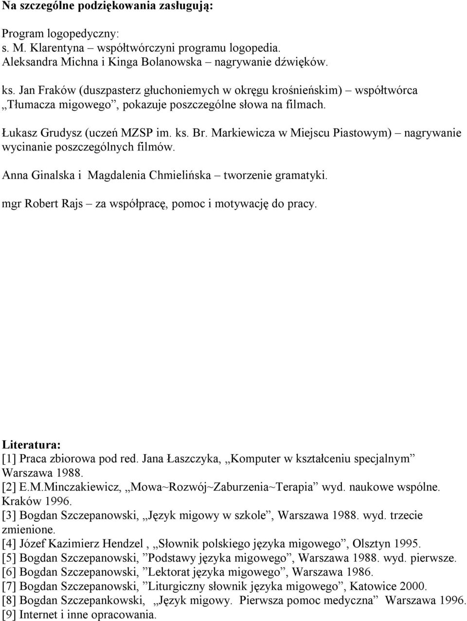 Markiewicza w Miejscu Piastowym) nagrywanie wycinanie poszczególnych filmów. Anna Ginalska i Magdalenia Chmielińska tworzenie gramatyki. mgr Robert Rajs za współpracę, pomoc i motywację do pracy.