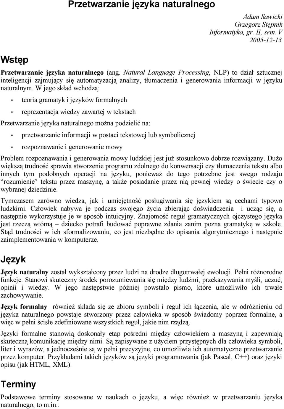 W jego skład wchodzą: teoria gramatyk i języków formalnych reprezentacja wiedzy zawartej w tekstach Przetwarzanie języka naturalnego można podzielić na: przetwarzanie informacji w postaci tekstowej