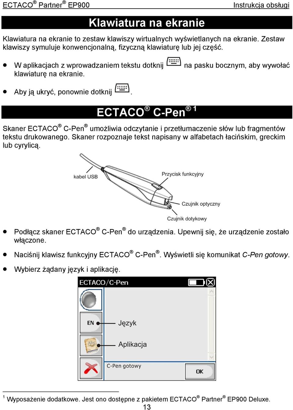 ECTACO C-Pen 1 Skaner ECTACO C-Pen umożliwia odczytanie i przetłumaczenie słów lub fragmentów tekstu drukowanego. Skaner rozpoznaje tekst napisany w alfabetach łacińskim, greckim lub cyrylicą.