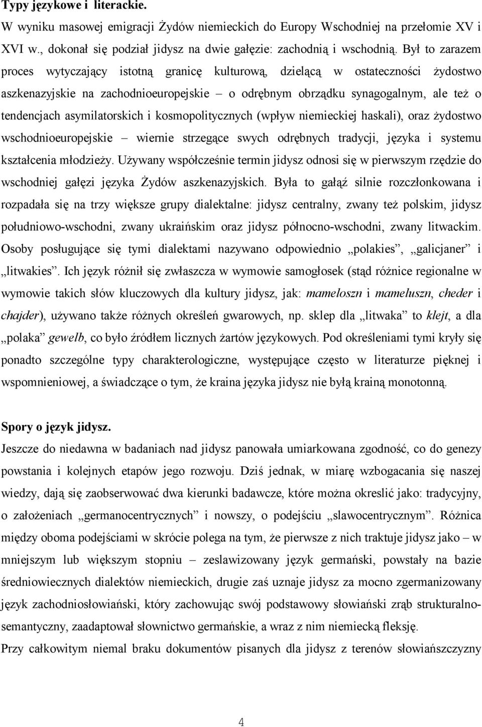 asymilatorskich i kosmopolitycznych (wpływ niemieckiej haskali), oraz żydostwo wschodnioeuropejskie wiernie strzegące swych odrębnych tradycji, języka i systemu kształcenia młodzieży.