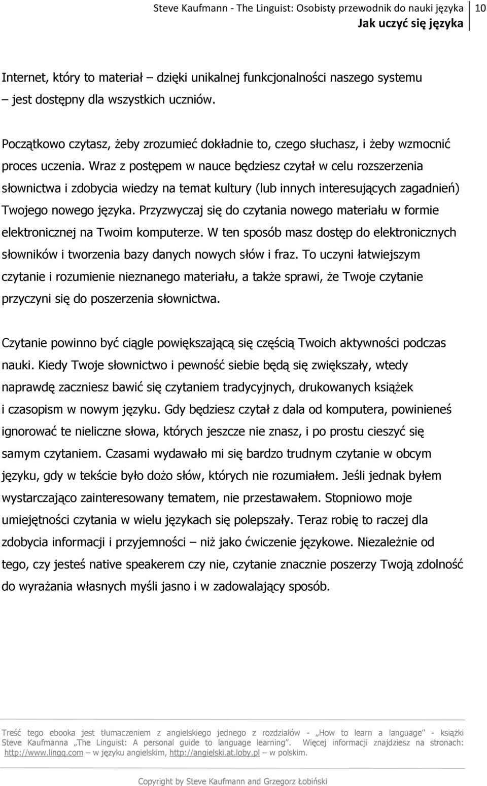 Wraz z postępem w nauce będziesz czytał w celu rozszerzenia słownictwa i zdobycia wiedzy na temat kultury (lub innych interesujących zagadnień) Twojego nowego języka.