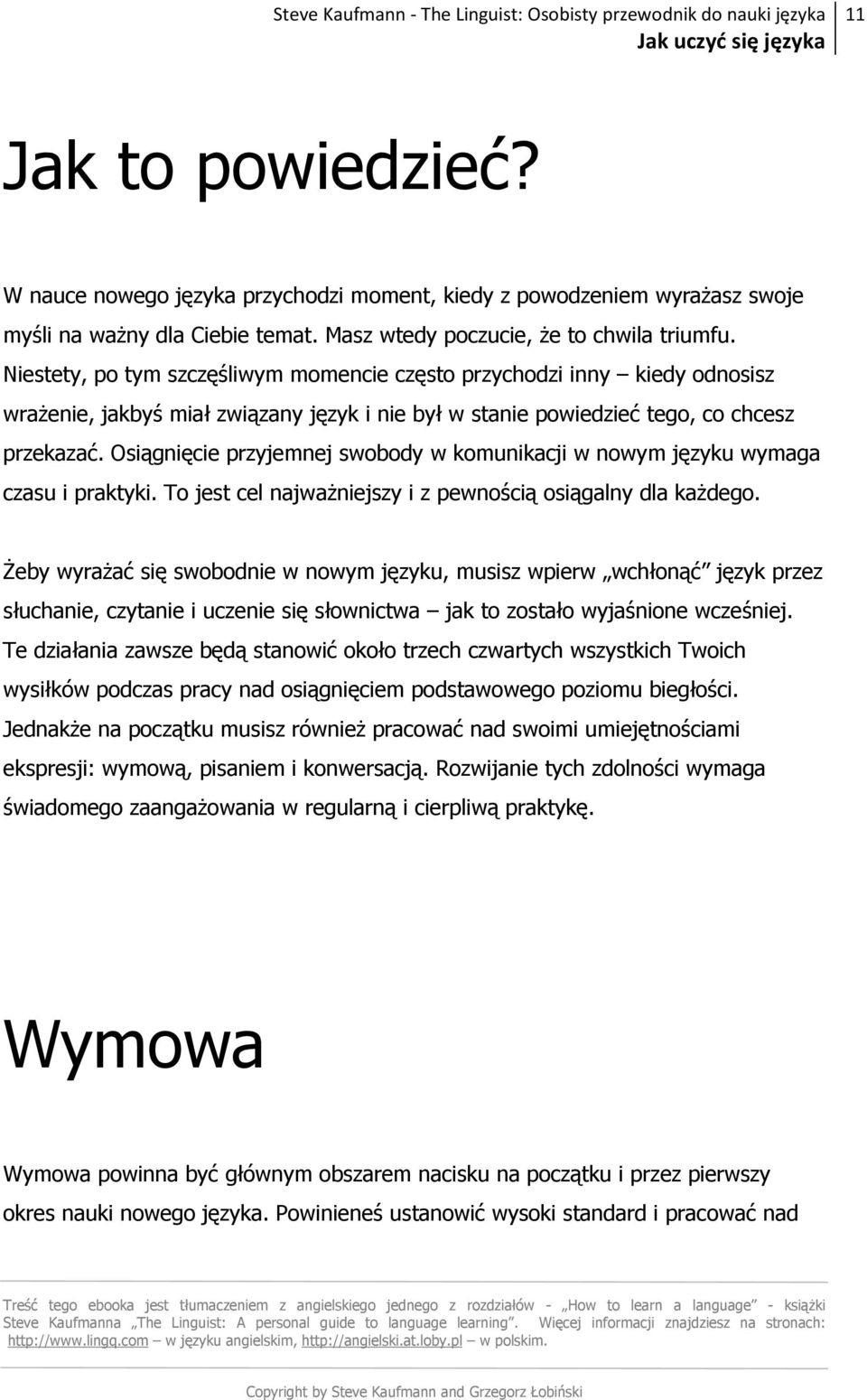 Osiągnięcie przyjemnej swobody w komunikacji w nowym języku wymaga czasu i praktyki. To jest cel najwaŝniejszy i z pewnością osiągalny dla kaŝdego.