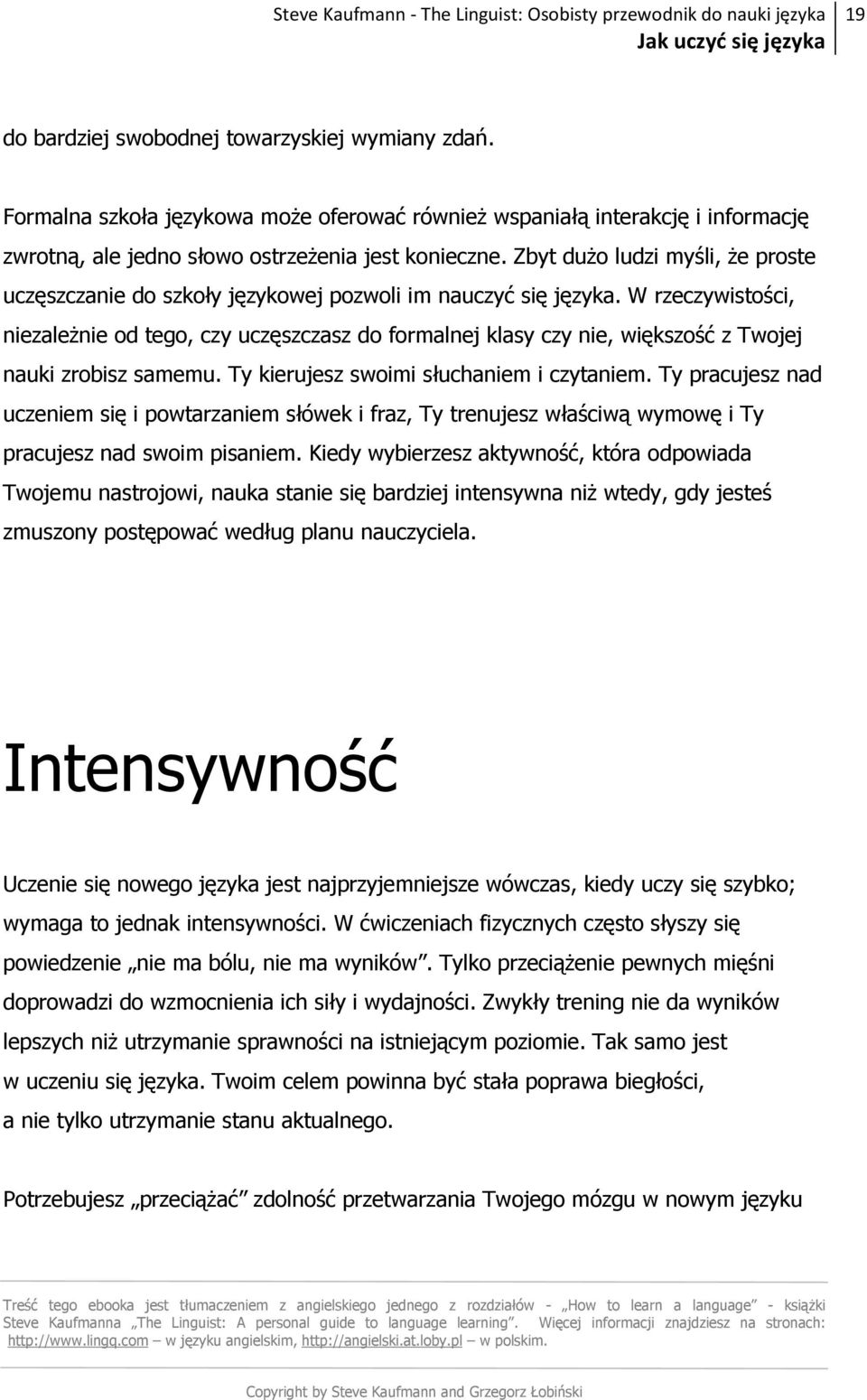 W rzeczywistości, niezaleŝnie od tego, czy uczęszczasz do formalnej klasy czy nie, większość z Twojej nauki zrobisz samemu. Ty kierujesz swoimi słuchaniem i czytaniem.