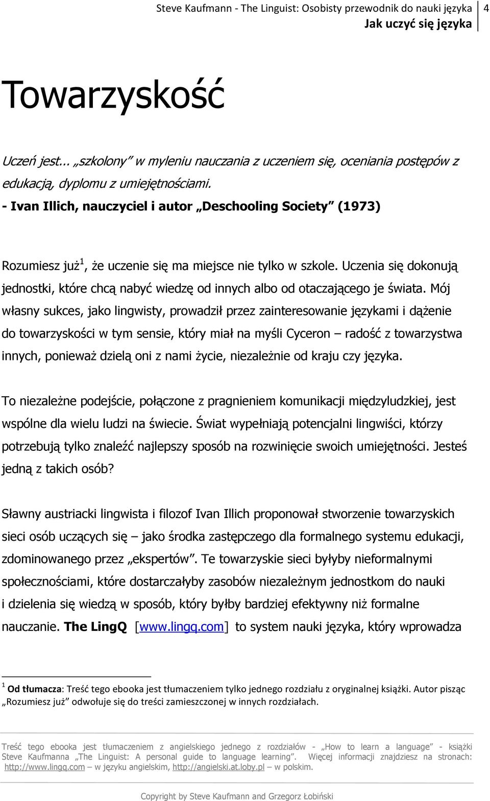 Uczenia się dokonują jednostki, które chcą nabyć wiedzę od innych albo od otaczającego je świata.