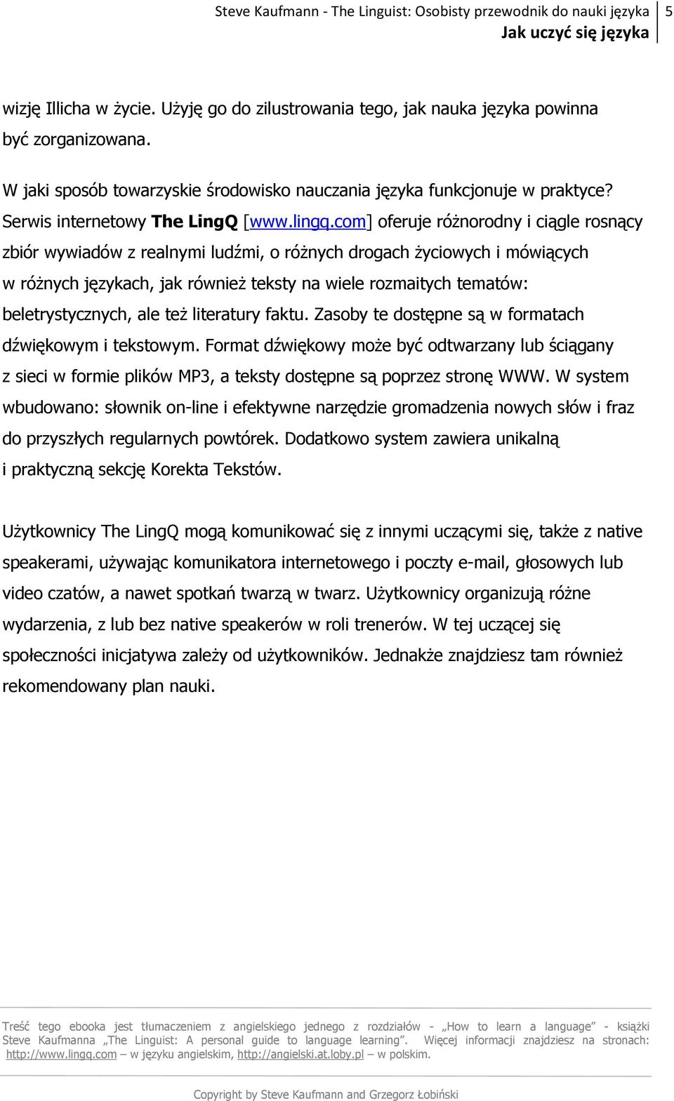 com] oferuje róŝnorodny i ciągle rosnący zbiór wywiadów z realnymi ludźmi, o róŝnych drogach Ŝyciowych i mówiących w róŝnych językach, jak równieŝ teksty na wiele rozmaitych tematów: