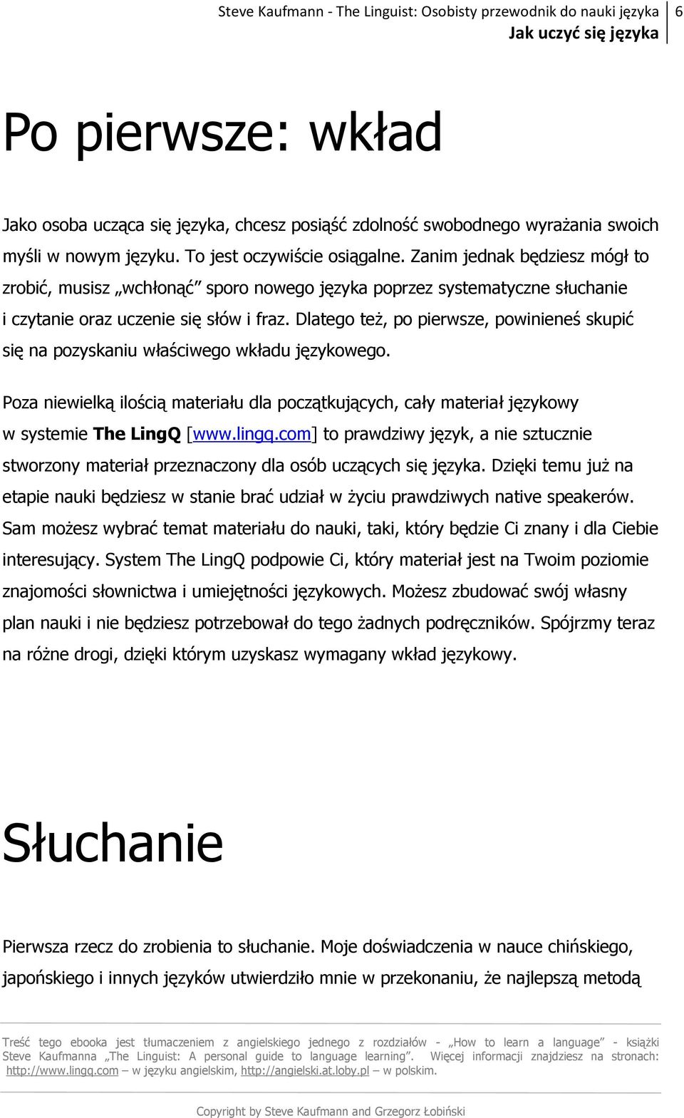 Dlatego teŝ, po pierwsze, powinieneś skupić się na pozyskaniu właściwego wkładu językowego. Poza niewielką ilością materiału dla początkujących, cały materiał językowy w systemie The LingQ [www.lingq.