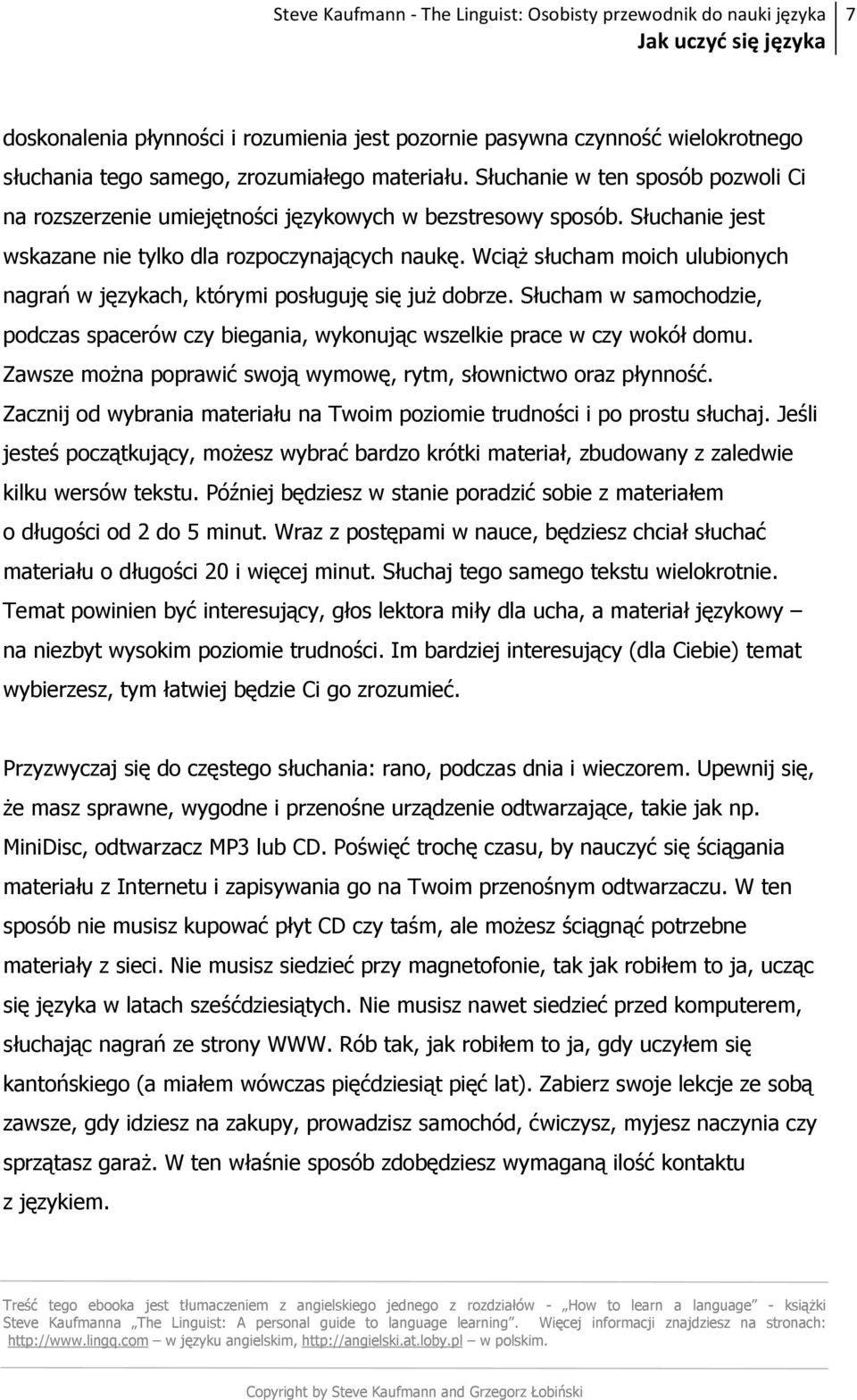 WciąŜ słucham moich ulubionych nagrań w językach, którymi posługuję się juŝ dobrze. Słucham w samochodzie, podczas spacerów czy biegania, wykonując wszelkie prace w czy wokół domu.