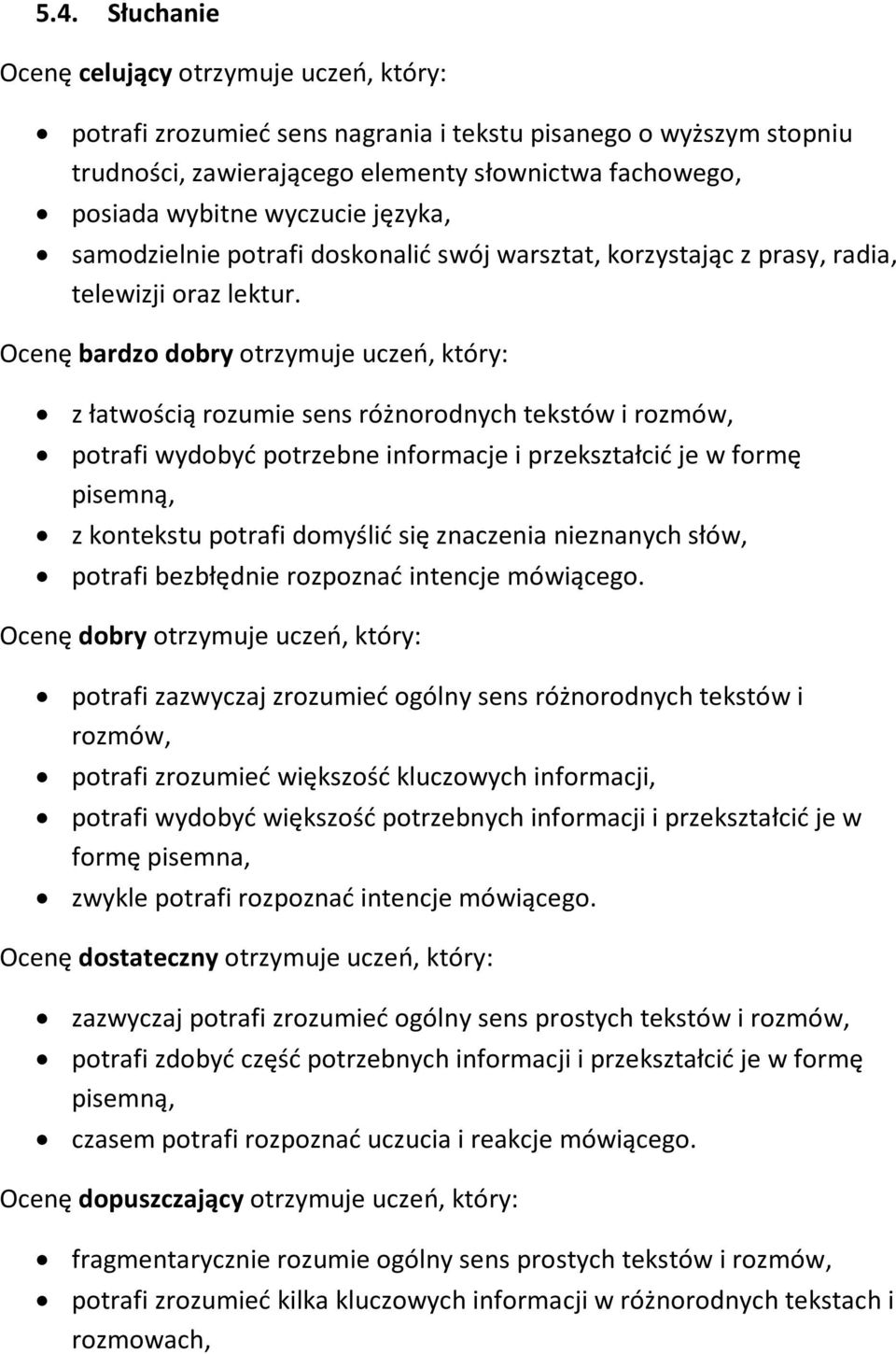 Ocenę bardzo dobry otrzymuje uczeń, który: z łatwością rozumie sens różnorodnych tekstów i rozmów, potrafi wydobyć potrzebne informacje i przekształcić je w formę pisemną, z kontekstu potrafi