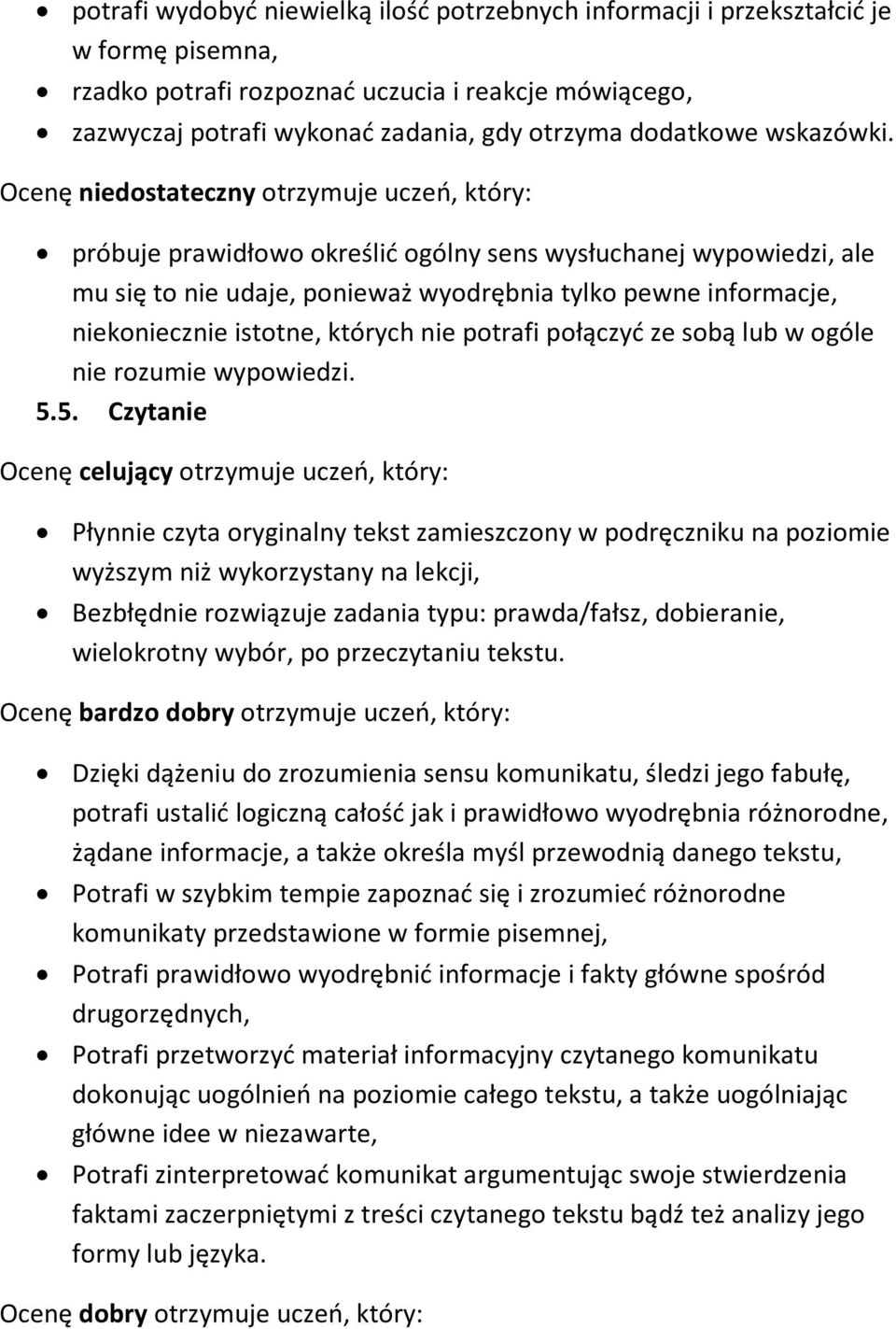 Ocenę niedostateczny otrzymuje uczeń, który: próbuje prawidłowo określić ogólny sens wysłuchanej wypowiedzi, ale mu się to nie udaje, ponieważ wyodrębnia tylko pewne informacje, niekoniecznie