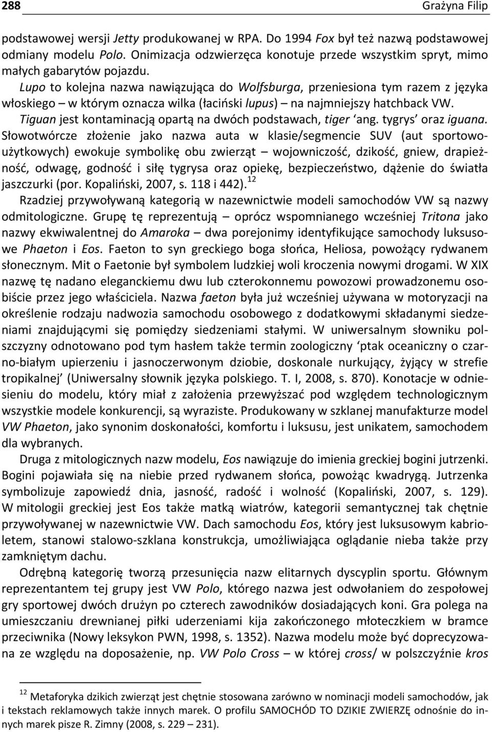 Tiguan jest kontaminacją opartą na dwóch podstawach, tiger ang. tygrys oraz iguana.