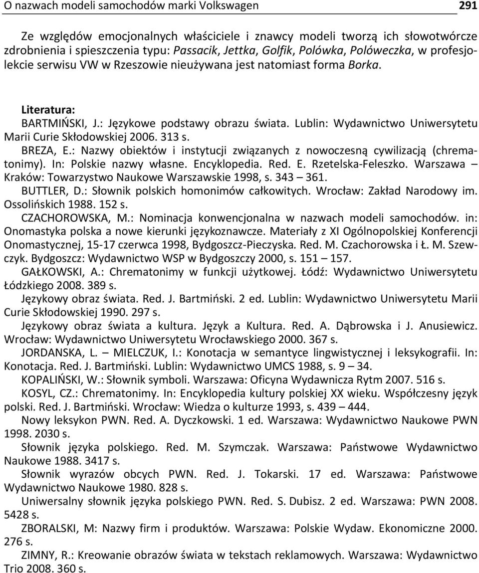 Lublin: Wydawnictwo Uniwersytetu Marii Curie Skłodowskiej 2006. 313 s. BREZA, E.: Nazwy obiektów i instytucji związanych z nowoczesną cywilizacją (chrematonimy). In: Polskie nazwy własne.