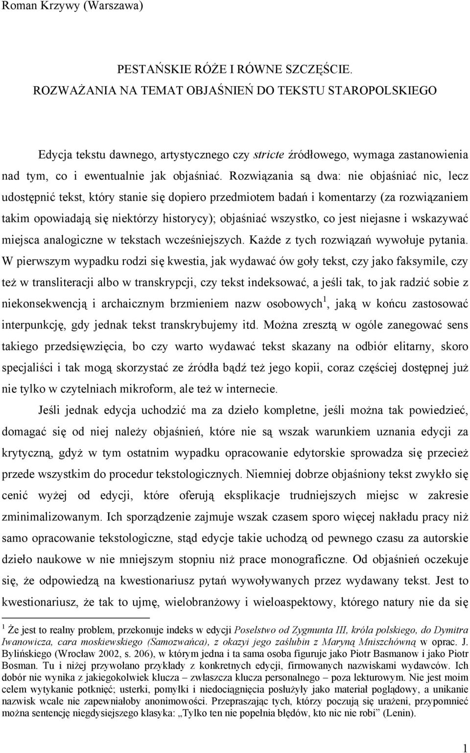 Rozwiązania są dwa: nie objaśniać nic, lecz udostępnić tekst, który stanie się dopiero przedmiotem badań i komentarzy (za rozwiązaniem takim opowiadają się niektórzy historycy); objaśniać wszystko,