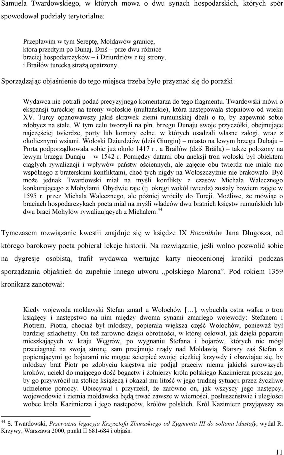 Sporządzając objaśnienie do tego miejsca trzeba było przyznać się do porażki: Wydawca nie potrafi podać precyzyjnego komentarza do tego fragmentu.