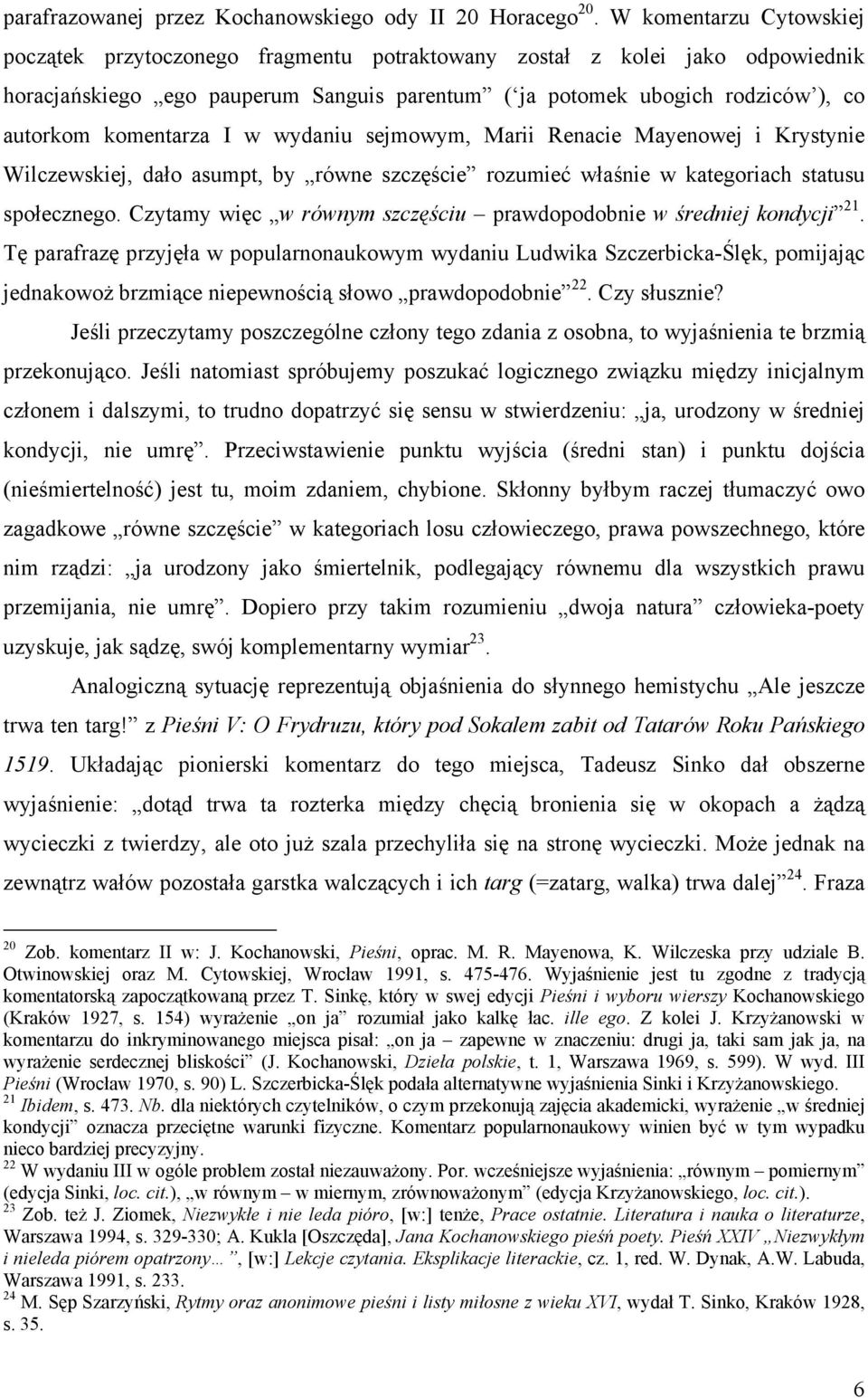 komentarza I w wydaniu sejmowym, Marii Renacie Mayenowej i Krystynie Wilczewskiej, dało asumpt, by równe szczęście rozumieć właśnie w kategoriach statusu społecznego.