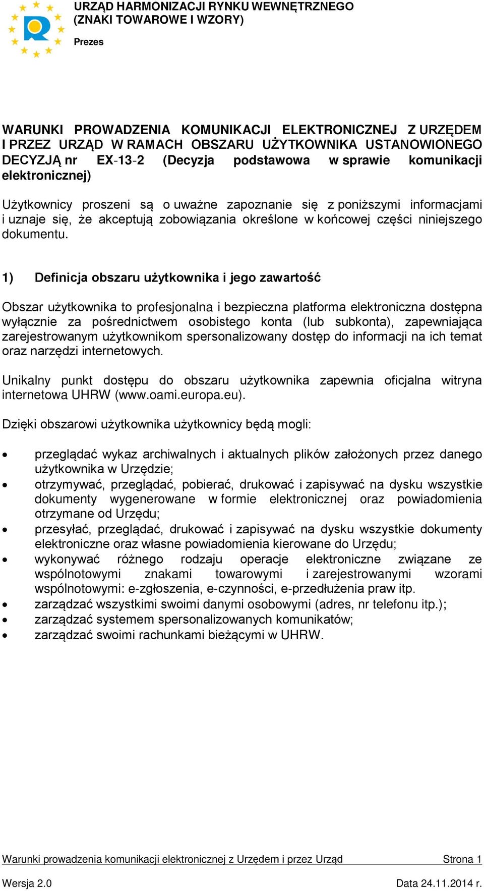 1) Definicja obszaru użytkownika i jego zawartość Obszar użytkownika to profesjonalna i bezpieczna platforma elektroniczna dostępna wyłącznie za pośrednictwem osobistego konta (lub subkonta),