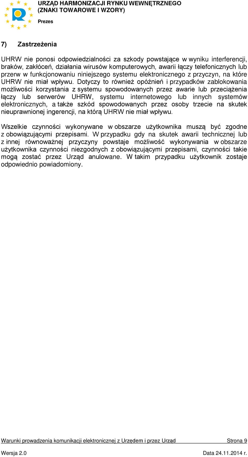 Dotyczy to również opóźnień i przypadków zablokowania możliwości korzystania z systemu spowodowanych przez awarie lub przeciążenia łączy lub serwerów UHRW, systemu internetowego lub innych systemów