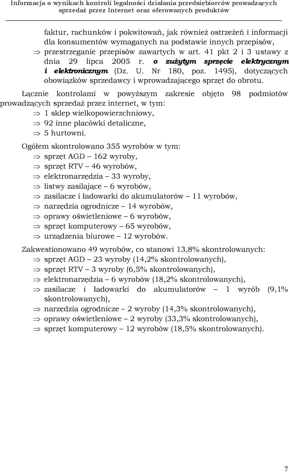 Łącznie kontrolami w powyższym zakresie objęto 98 podmiotów prowadzących sprzedaż przez internet, w tym: 1 sklep wielkopowierzchniowy, 92 inne placówki detaliczne, 5 hurtowni.