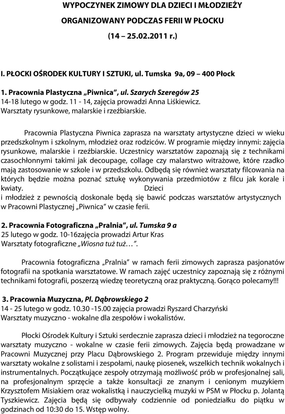 Pracownia Plastyczna Piwnica zaprasza na warsztaty artystyczne dzieci w wieku przedszkolnym i szkolnym, młodzież oraz rodziców. W programie między innymi: zajęcia rysunkowe, malarskie i rzeźbiarskie.