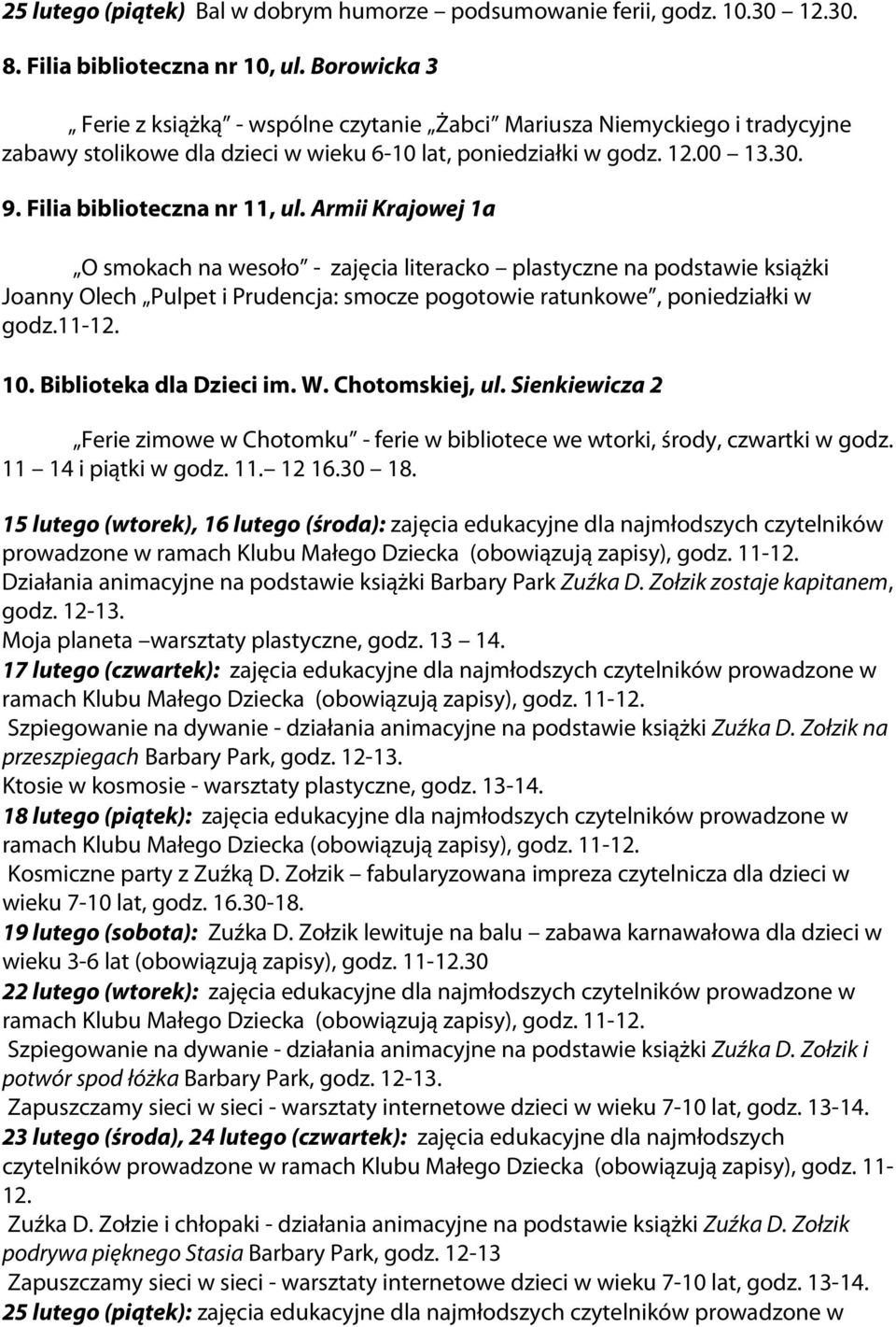 Armii Krajowej 1a O smokach na wesoło - zajęcia literacko plastyczne na podstawie książki Joanny Olech Pulpet i Prudencja: smocze pogotowie ratunkowe, poniedziałki w godz.11-12. 10.