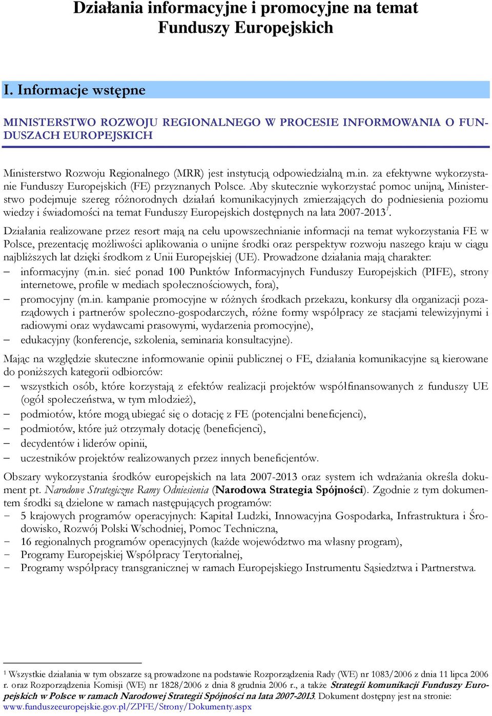 Aby skutecznie wykorzystać pomoc unijną, Ministerstwo podejmuje szereg róŝnorodnych działań komunikacyjnych zmierzających do podniesienia poziomu wiedzy i świadomości na temat Funduszy Europejskich